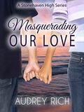 Masquerading Our Love (Stonehaven High #1) by Audrey Rich