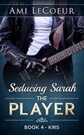 Seducing Sarah - Book 4: The Player - Kris by Ami LeCoeur