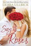 Say It With Roses by Debra Ullrick