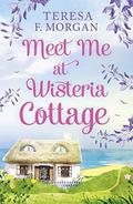 Meet Me at Wisteria Cottage by Teresa F. Morgan