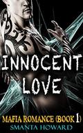 BILLIONAIRE ROMANCE: ROMANCE: MAFIA ROMANCE: Innocent Love (Mafia Romance #1) by Smanta Howard