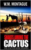 Snakes Among The Cactus (The Cactus Rose Stories #2) by W.M. Montague