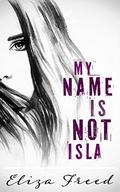 My Name Is Not Isla by Eliza Freed