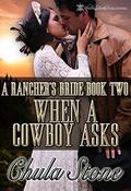 When A Cowboy Asks (A Rancher's Bride #2) by Chula Stone