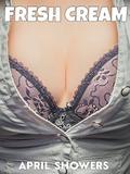 Fresh Cream!  (A VERY CREAMY Taboo Book!) by April Showers
