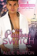 The Playboy Switch: Castle Ridge Small Town Romance by Allie Burton