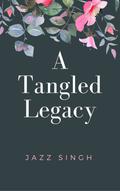 A Tangled Legacy by Jazz Singh