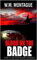 Blood on the Badge (The Cactus Rose Stories #1) by W.M. Montague