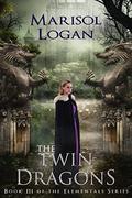 The Twin Dragons: Book III in the Elementals Series (Elementals #3) by Marisol Logan