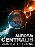 Aurora: Centralis (Aurora #4) by Amanda Bridgeman