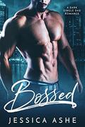 Bossed: A Dark Single Dad Romance by Jessica Ashe