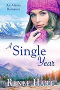 A Single Year: A Clean Romance Novella (Women's Adventure in Alaska Romance #1) by Renee Hart