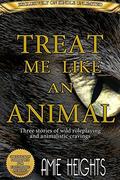 Treat Me Like An Animal Collection: Three stories of wild roleplaying and animalistic cravings by Amie Heights