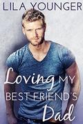 Loving My Best Friend's Dad : An Older Man Younger Woman Romance by Lila Younger