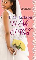 To Me I Wed (Unconventional Brides #2) by K.M. Jackson