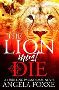 The Lion Must Die: A Sexy Paranormal Thriller by Angela Foxxe