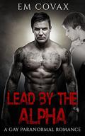 Lead by the Alpha: Gay Paranormal Romance by Em Covax