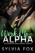 Work Me, Alpha (Billionaire Boss #3) by Sylvia Fox