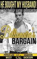 Billionaire's Bargain: He Bought My Husband! For His Own Pleasure by Piper Lee West