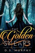 The Golden Shears (Fated Destruction #2) by D.S. Murphy
