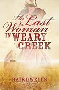 The Last Woman In Weary Creek by Baird Wells
