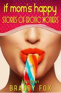 If Mom's Happy: Stories of Erotic Mothers by Teresa Noelle Roberts