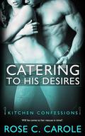 Catering to His Desires (Kitchen Confessions #2) by Rose C. Carole