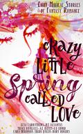 Crazy Little Spring Called Love: Eight Magical Stories of Fantasy Romance by Cara McKinnon