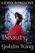 Beauty and the Goblin King (Fairy Tale Heat #1) by Lydia Foxglove