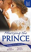 Wedding Party Collection: Marrying The Prince: The Prince She Never Knew / His Bride for the Taking / A Queen for the Taking?  (Mills & Boon M&B)  (White Weddings) by Sandra Hyatt