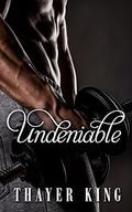 Undeniable by Thayer King