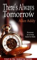 There's Always Tomorrow (Immortal #1) by Alice Addy