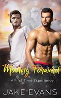 Gay: Moving Forward  (First Time MM Experience) by Jake Evans
