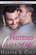 His Pretend Omega: M/M Non-Shifter Alpha/Omega MPREG by Harper B. Cole