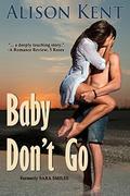 Baby Don't Go by Alison Kent