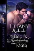The Bear's Accidental Mate: Volume 1  (Alaskan Bears) by Tiffany Allee