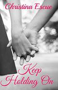 Keep Holding On by Christina Escue