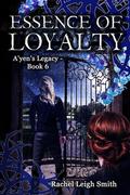 Essence of Loyalty (A'yen's Legacy #6) by Rachel Leigh Smith