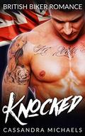 KNOCKED: British Biker Romance by Cassandra Michaels