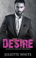 Desire  (Book One): Alpha Billionaire Romance Series by Juliette White