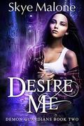 Desire Me (Demon Guardians #2) by Skye Malone