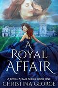A Royal Affair Book One: A paranormal, time travel, royal romance by Christina George