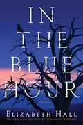 In the Blue Hour: A Novel by Elizabeth Hall