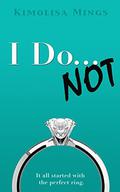 I Do... NOT by Kimolisa Mings