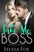 Take Me, Boss: A Billionaire Boss Obsession by Sylvia Fox