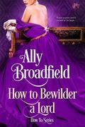 How to Bewilder a Lord (How To #3) by Ally Broadfield