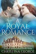 A Royal Romance Book Three: A paranormal, time travel, royal romance (Royal Romance Trilogy #3) by Christina George