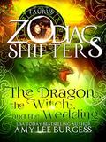 The Dragon, The Witch, and The Wedding: A Zodiac Shifters Paranormal Romance: Taurus by Amy Lee Burgess