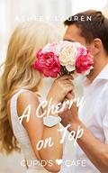 A Cherry on Top (Cupid's Cafe Where love is on the menu #7) by Ashley Lauren