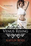 Venus Rising: Book 3 Aphrodite Trilogy (The Daughters of Zeus #6) by Kaitlin Bevis